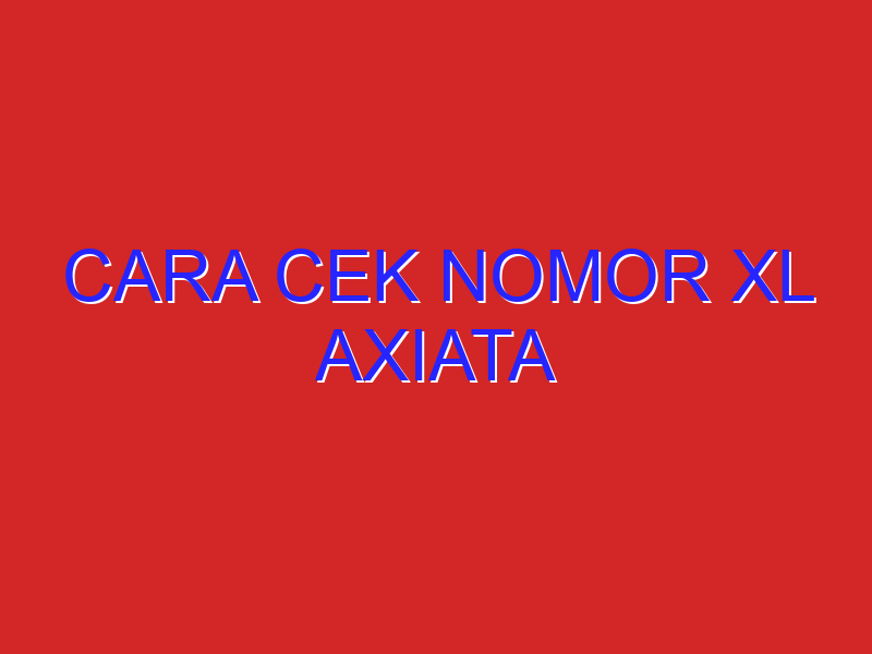 cara cek nomor xl axiata
