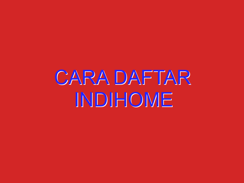 cara daftar indihome