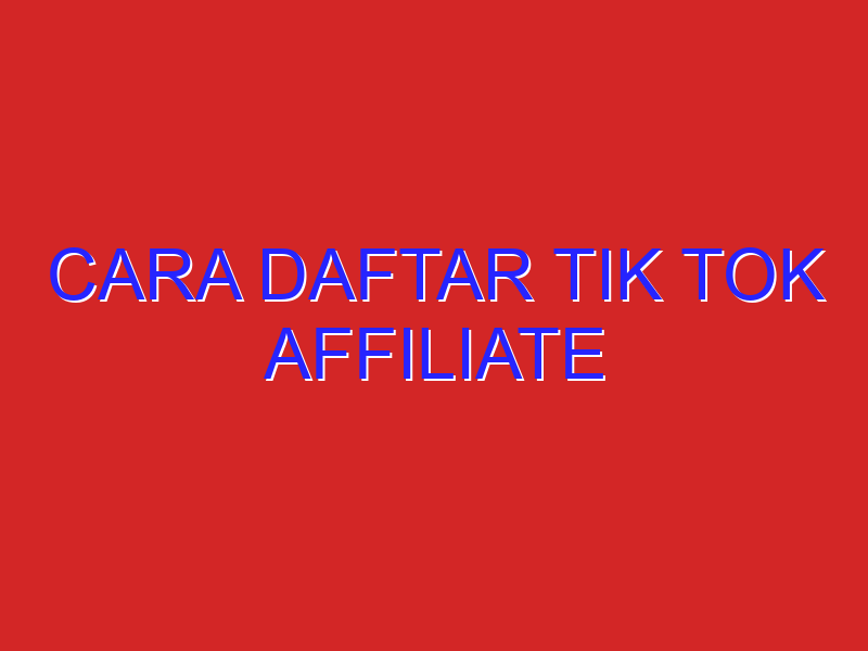 cara daftar tik tok affiliate cara daftar tik tok affiliate