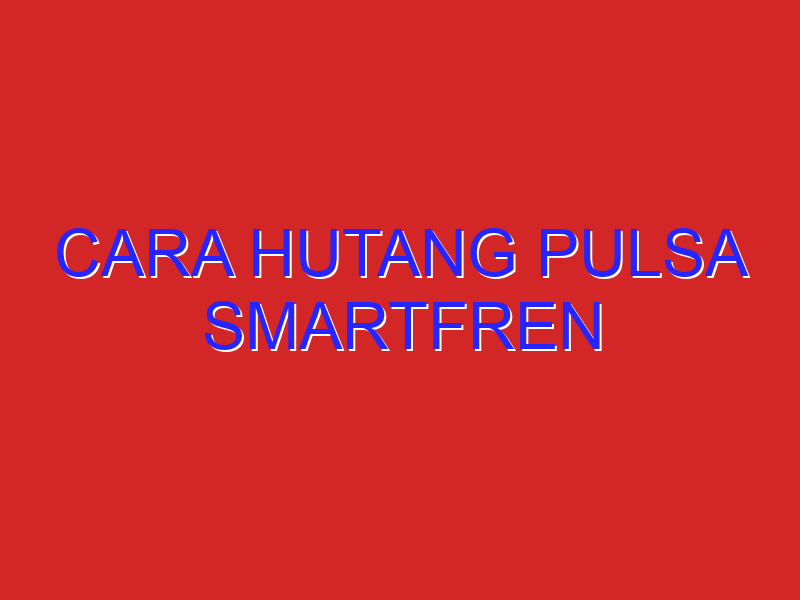 cara hutang pulsa smartfren