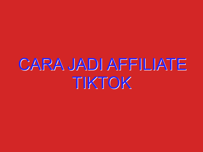 cara jadi affiliate tiktok cara jadi affiliate tiktok
