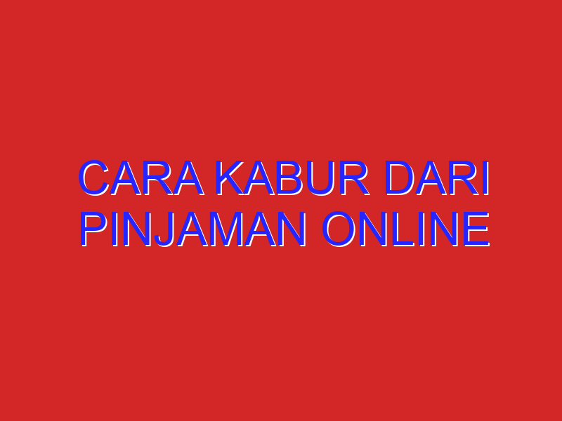 cara kabur dari pinjaman online