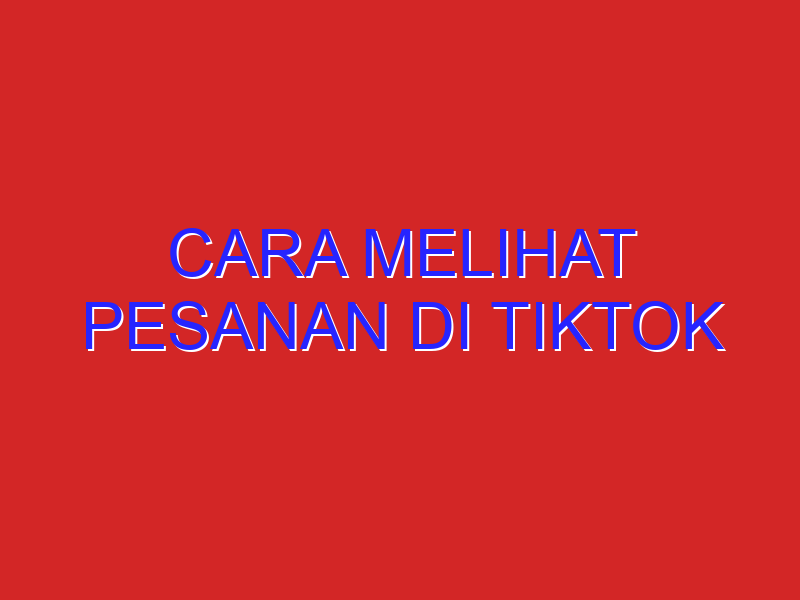 cara melihat pesanan di tiktok