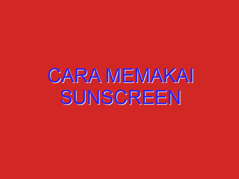 cara memakai sunscreen