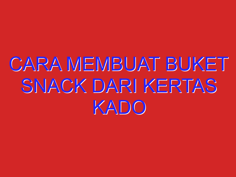 cara membuat buket snack dari kertas kado
