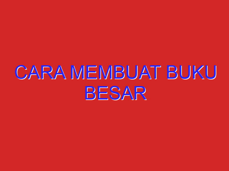 cara membuat buku besar