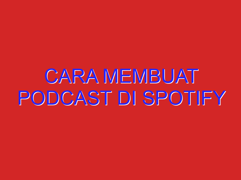 cara membuat podcast di spotify cara membuat podcast di spotify