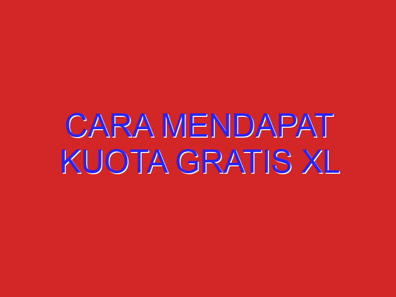 cara mendapat kuota gratis xl
