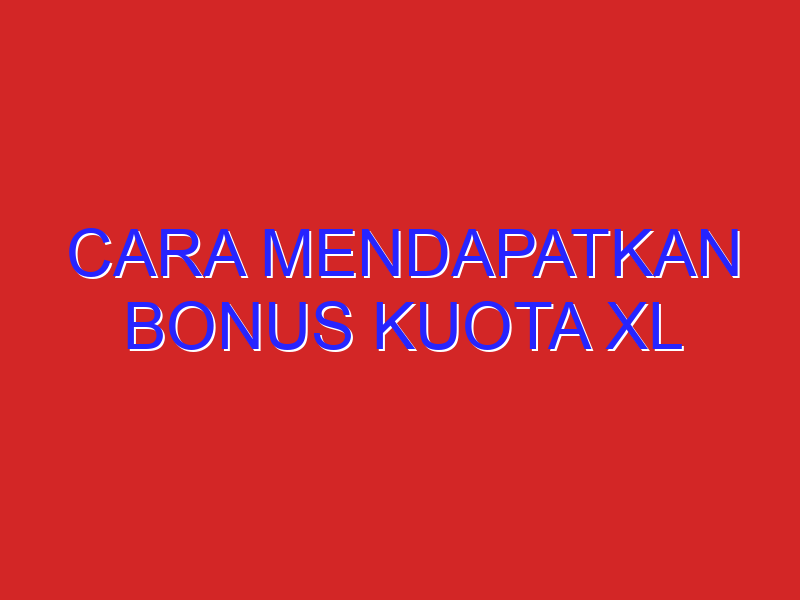 cara mendapatkan bonus kuota xl