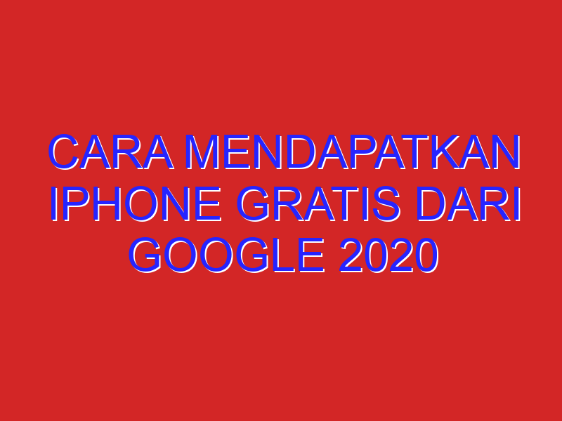 cara mendapatkan iphone gratis dari google 2020
