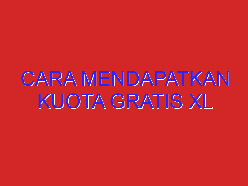 cara mendapatkan kuota gratis xl