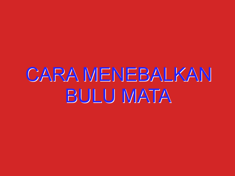 cara menebalkan bulu mata