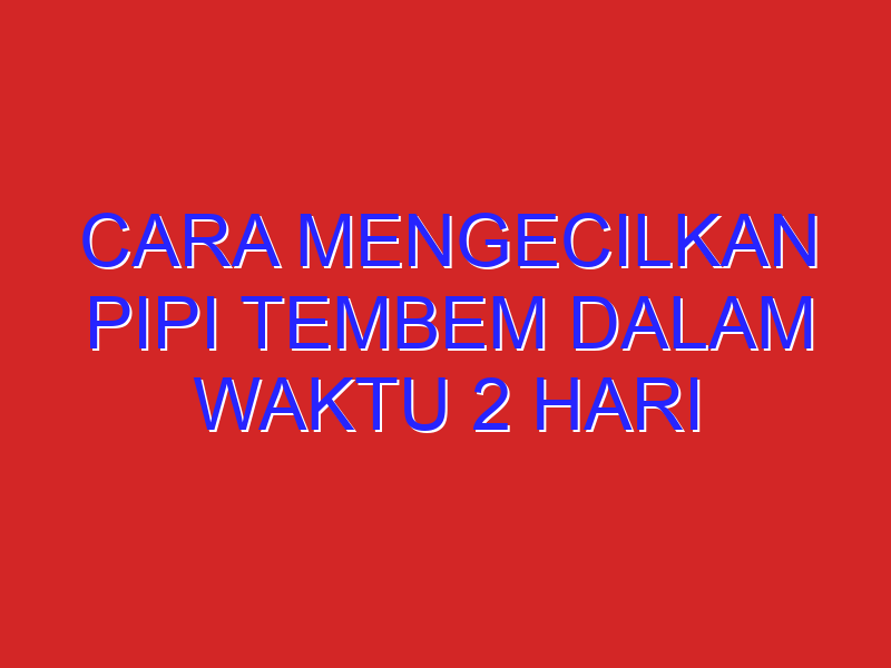 cara mengecilkan pipi tembem dalam waktu 2 hari