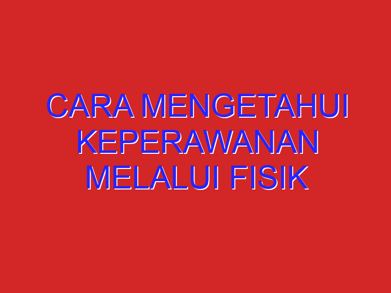 cara mengetahui keperawanan melalui fisik