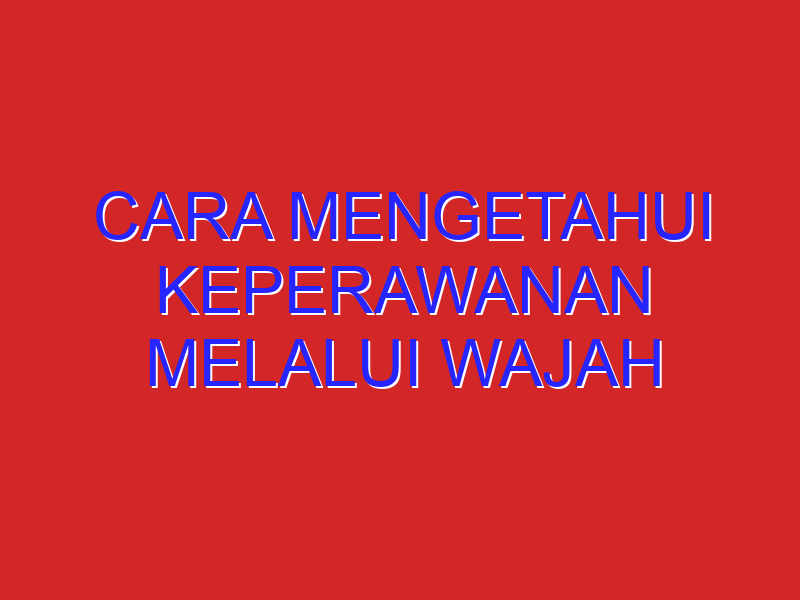 cara mengetahui keperawanan melalui wajah