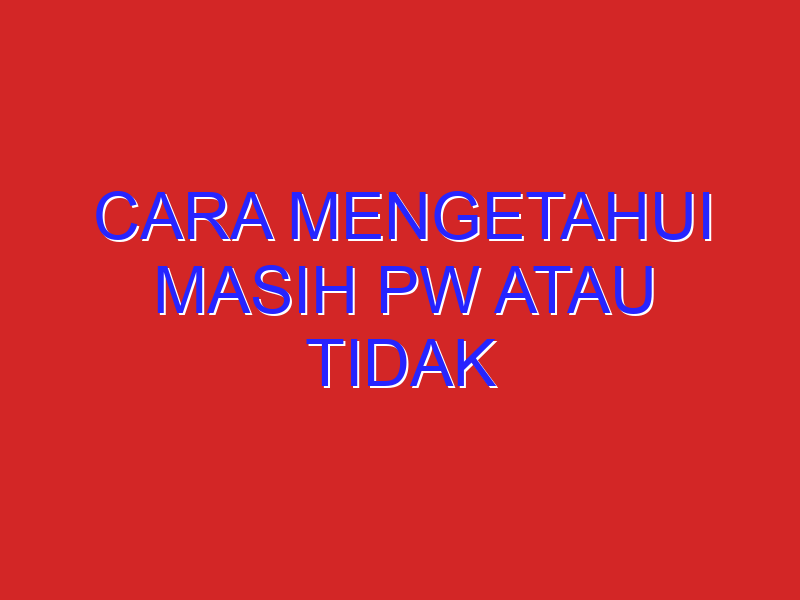 cara mengetahui masih pw atau tidak