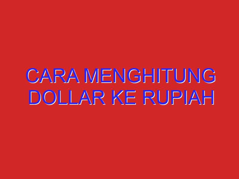 cara menghitung dollar ke rupiah