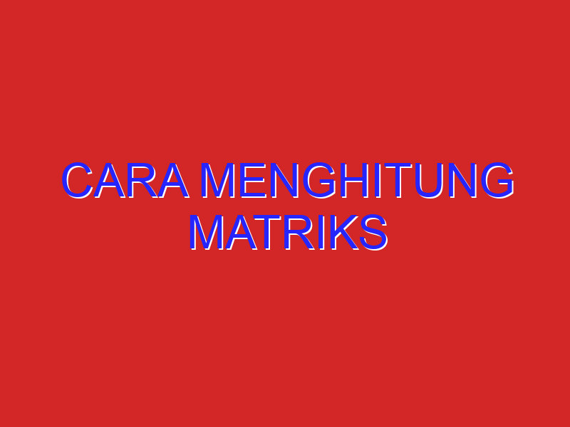 cara menghitung matriks