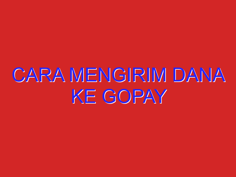 cara mengirim dana ke gopay