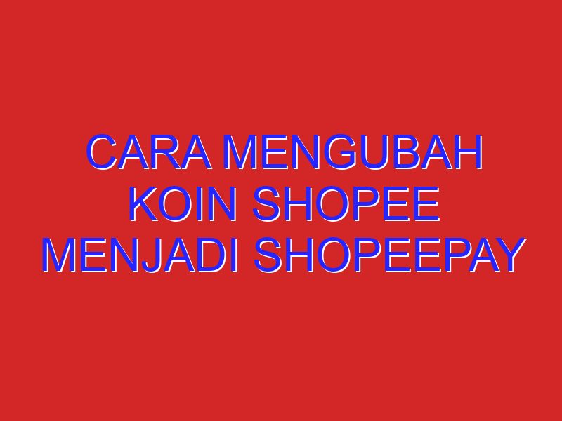 cara mengubah koin shopee menjadi shopeepay cara mengubah koin shopee menjadi shopeepay