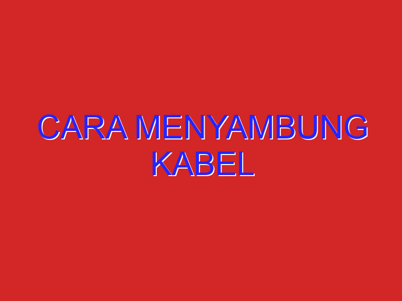cara menyambung kabel