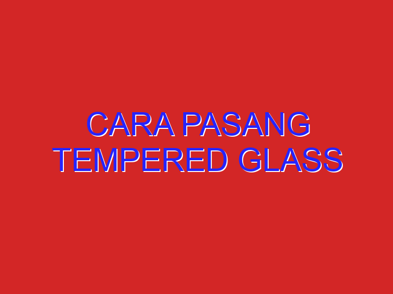 cara pasang tempered glass