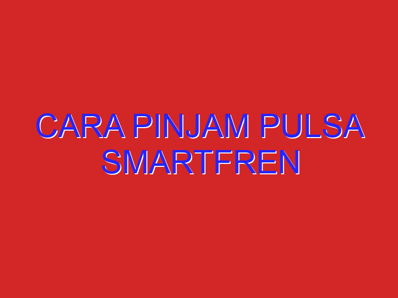 cara pinjam pulsa smartfren cara pinjam pulsa smartfren