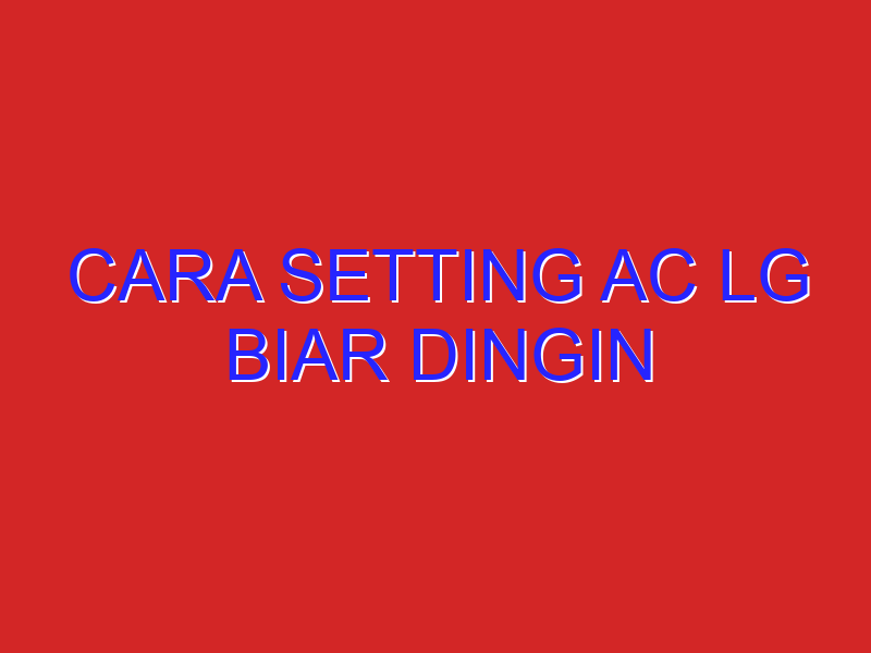 cara setting ac lg biar dingin