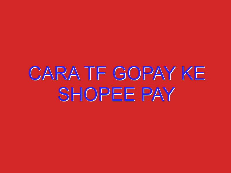 cara tf gopay ke shopee pay