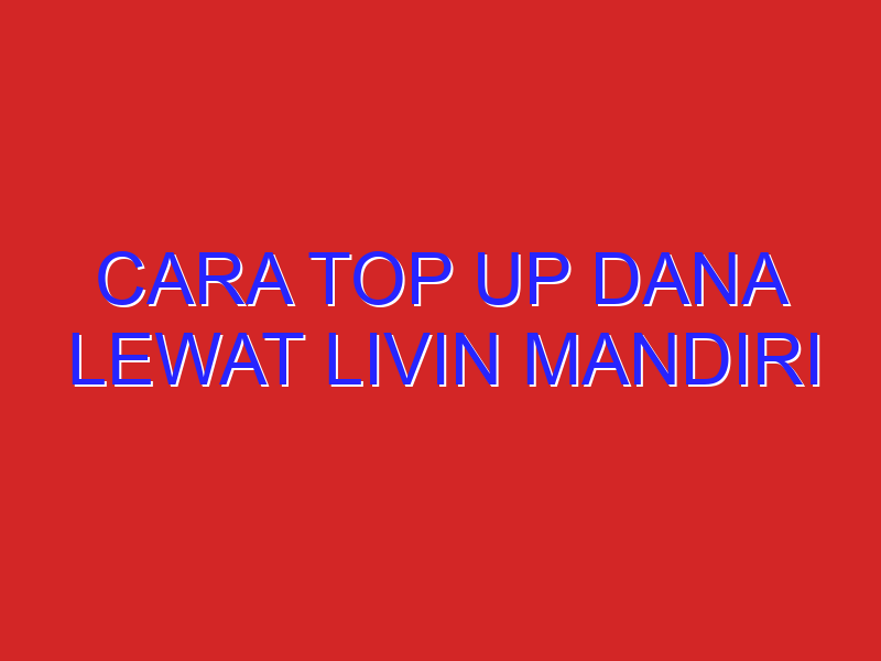 cara top up dana lewat livin mandiri