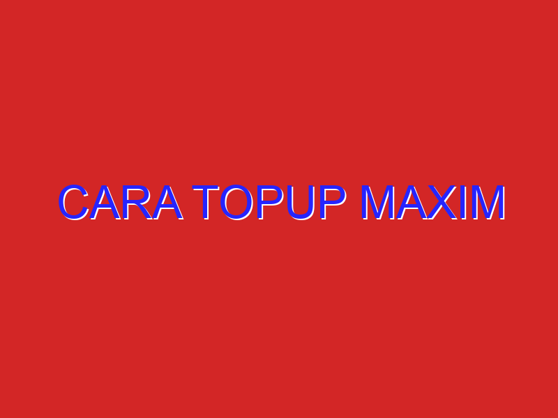 cara topup maxim