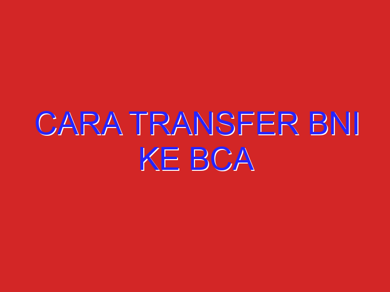 cara transfer bni ke bca