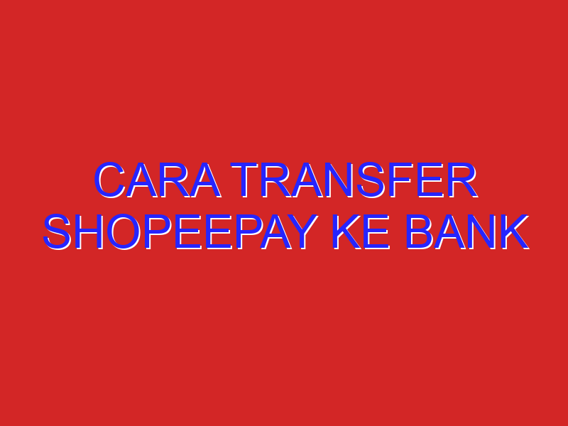 cara transfer shopeepay ke bank