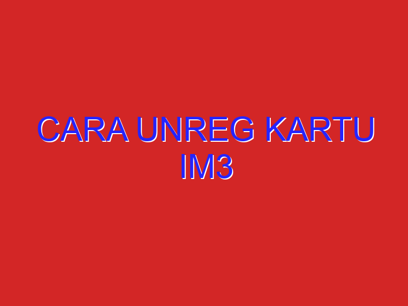 cara unreg kartu im3