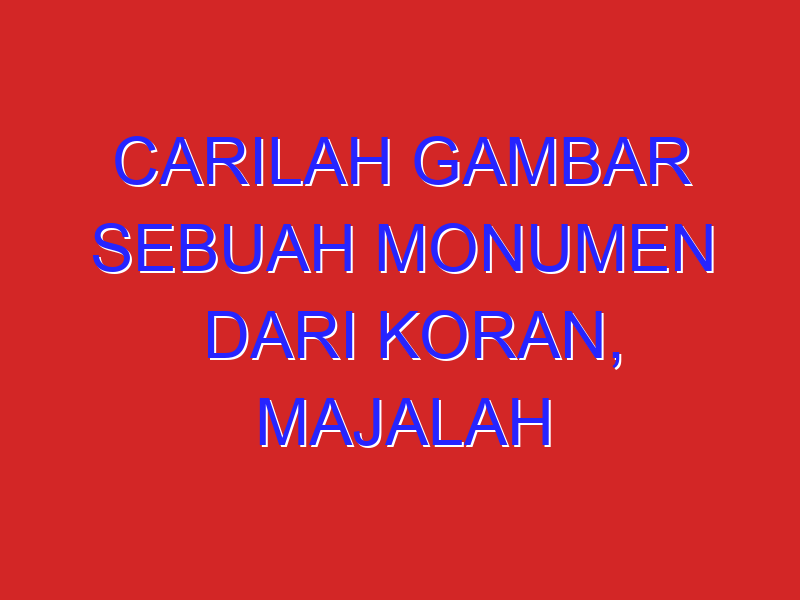 Carilah gambar sebuah monumen dari koran, majalah atau sumber lainnya, tempelkan di buku catatan