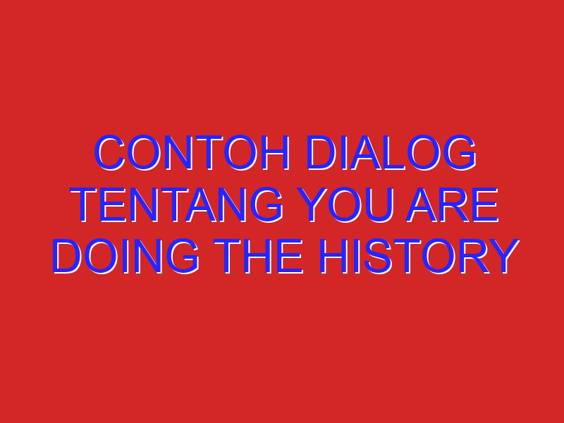 contoh dialog tentang you are doing the history project with your group at the library after school. your
