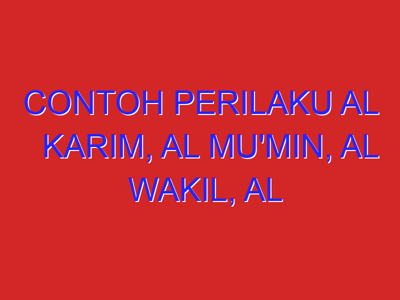 contoh perilaku al karim, al mu’min, al wakil, al matin, al jami, al adl, al akhir. dalam kehidupan contoh perilaku al karim, al mu’min, al wakil, al matin, al jami, al adl, al akhir. dalam kehidupan