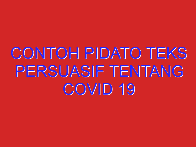 Contoh pidato teks persuasif tentang covid 19