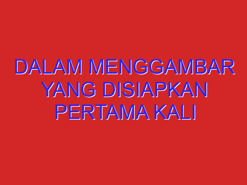 Dalam Menggambar Yang Disiapkan Pertama Kali Adalah