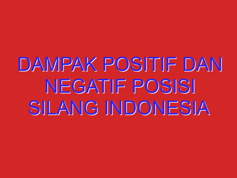 dampak positif dan negatif posisi silang indonesia dampak positif dan negatif posisi silang indonesia