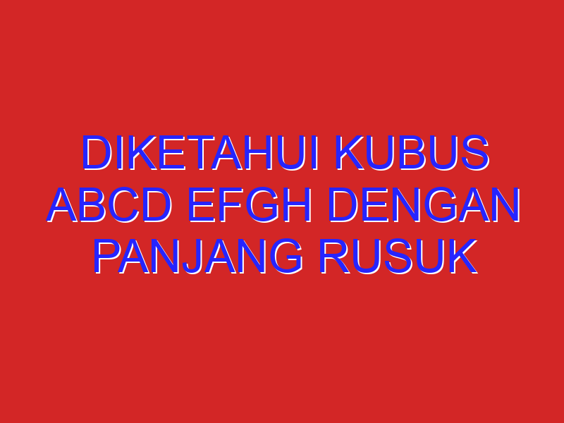 Diketahui kubus abcd efgh dengan panjang rusuk 6cm. Titik p,q dan r berturut-turut merupakan titik tengah