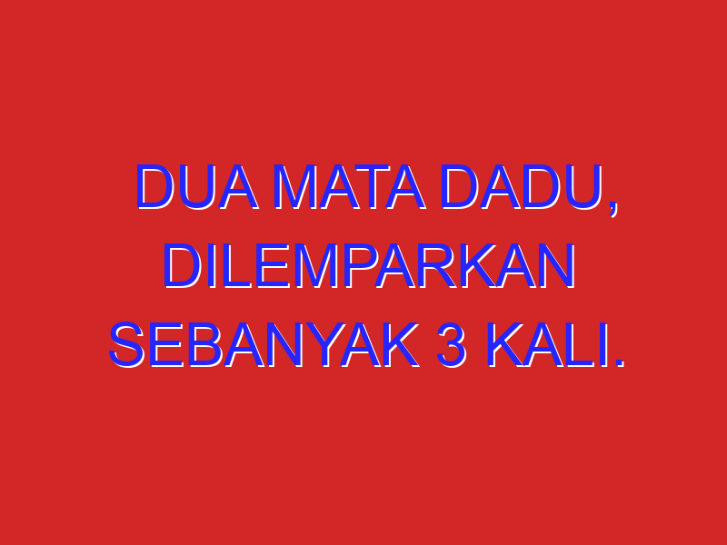dua mata dadu, dilemparkan sebanyak 3 kali. berapakah peluang untuk mendapatkan mata dadu yang bernilai 7 dua mata dadu, dilemparkan sebanyak 3 kali. berapakah peluang untuk mendapatkan mata dadu yang bernilai 7