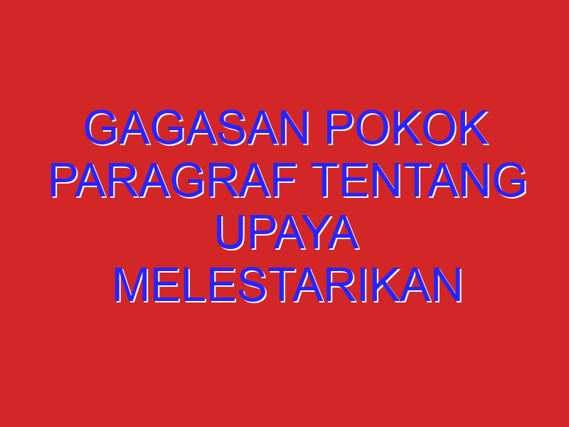 gagasan pokok paragraf tentang upaya melestarikan lingkungan hidup