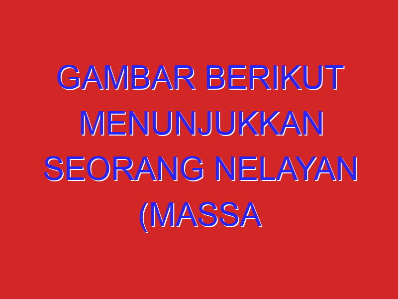 Gambar berikut menunjukkan seorang nelayan (massa 65 kg) dan anaknya (massa 40 kg) naik perahu (massa