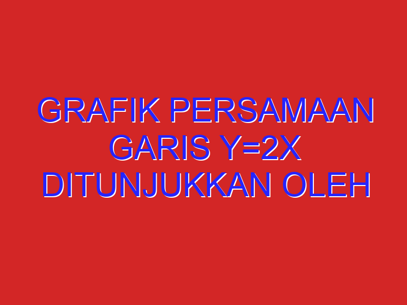 Grafik persamaan garis y=2x ditunjukkan oleh gambar