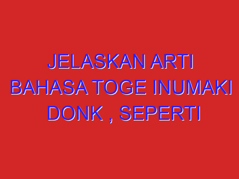 Jelaskan arti bahasa Toge inumaki donk , seperti Okaka , shake shake , tuna tuna , dan lain lain . Aku Jelaskan arti bahasa Toge inumaki donk , seperti Okaka , shake shake , tuna tuna , dan lain lain . Aku