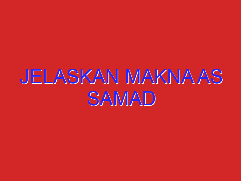 jelaskan makna as samad jelaskan makna as samad