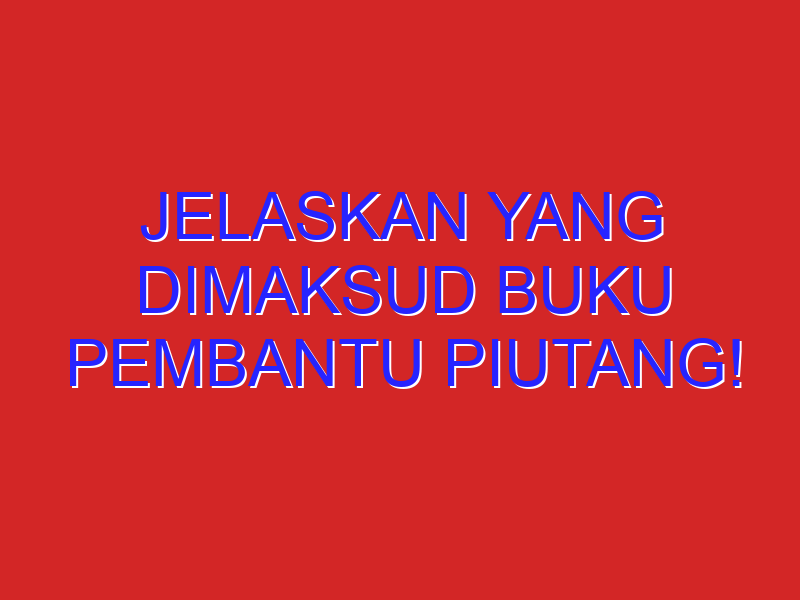 jelaskan yang dimaksud buku pembantu piutang!