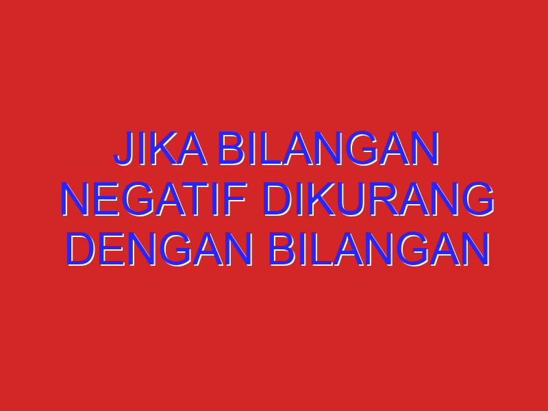 jika bilangan negatif dikurang dengan bilangan negatif maka hasiknya negatif atau positif?, dan jika