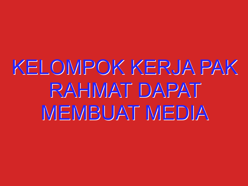 kelompok kerja Pak Rahmat dapat membuat media pembelajaran selama 60 hari. Kelompok kerja pak Seno dapat